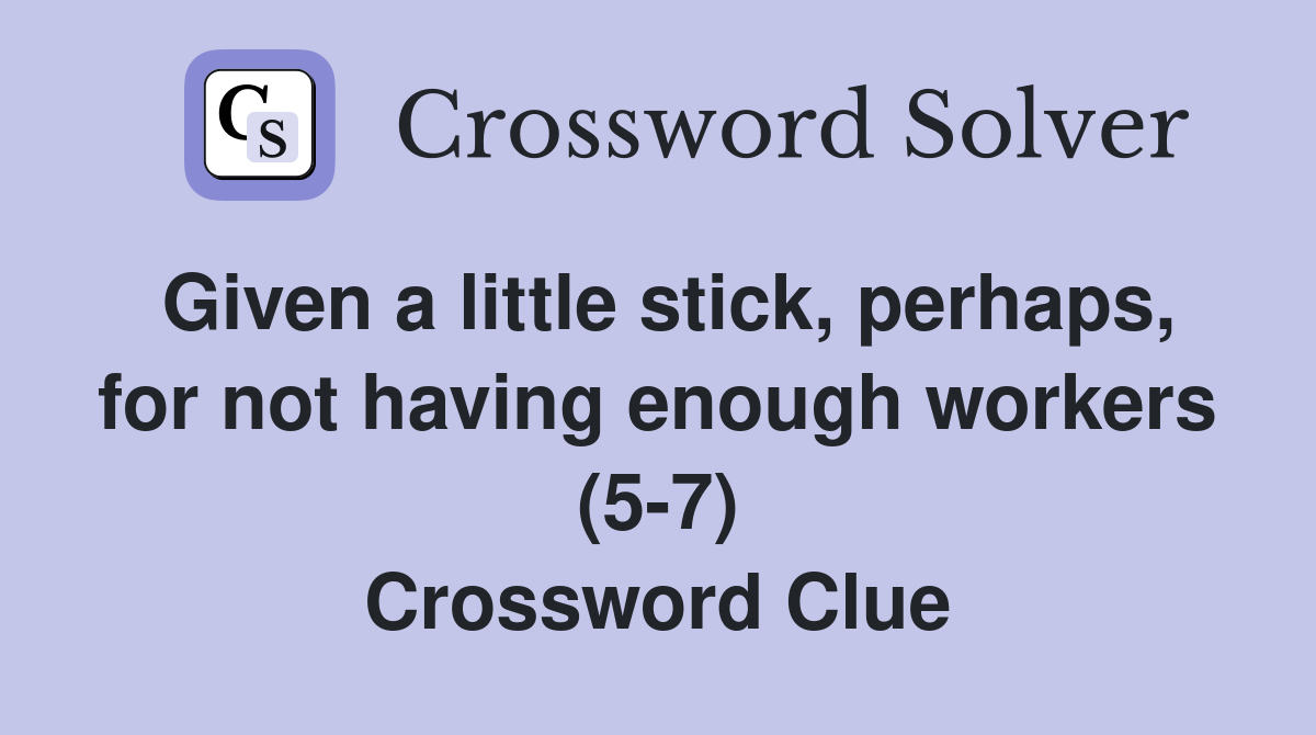 Given a little stick, perhaps, for not having enough workers (5-7) Crossword Clue