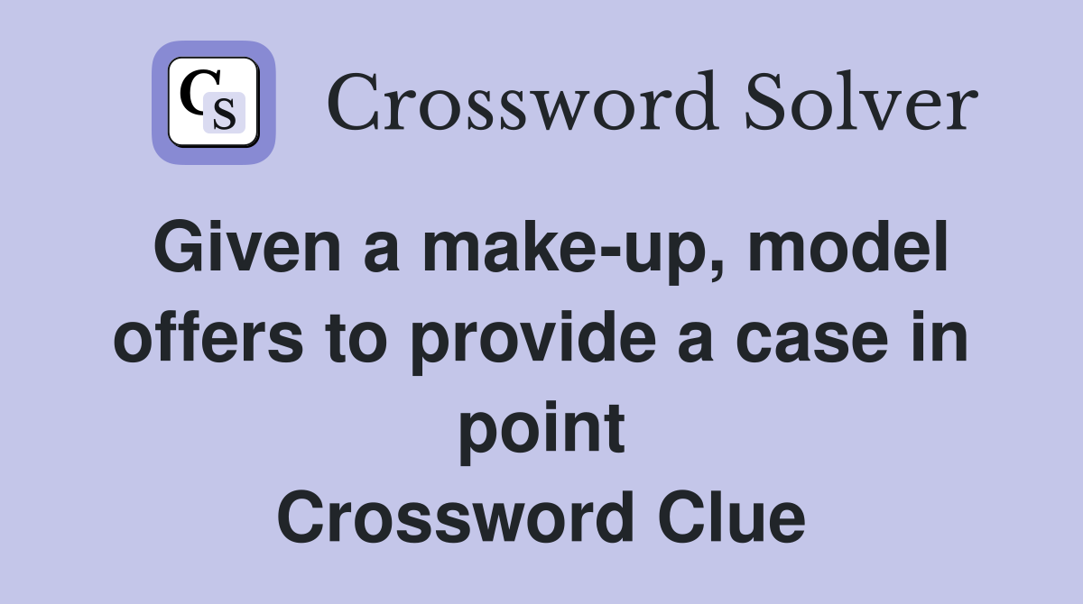 Given a make-up, model offers to provide a case in point Crossword Clue