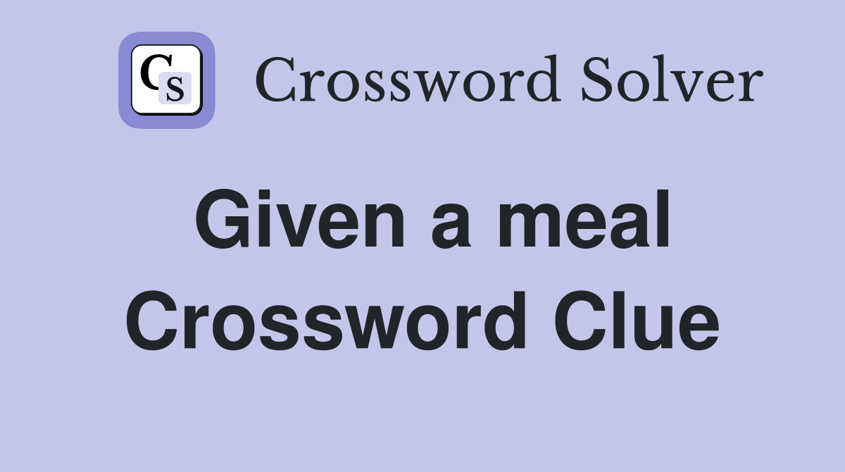 Given a meal Crossword Clue
