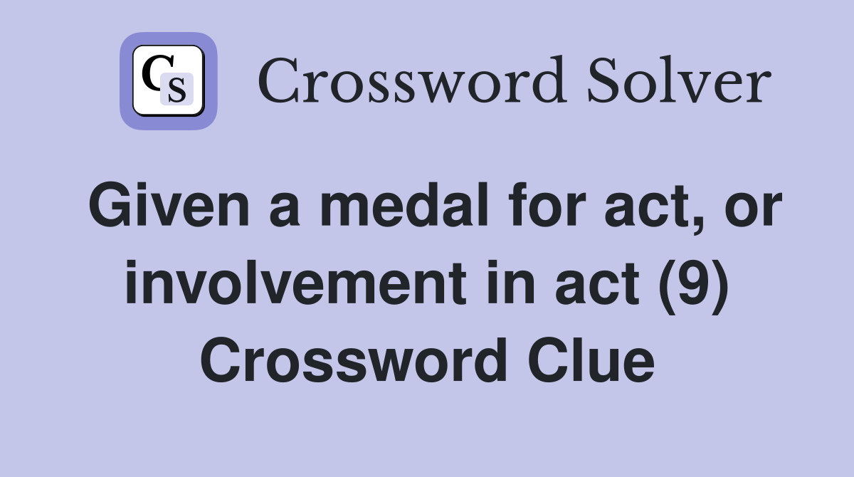 Given a medal for act, or involvement in act (9) Crossword Clue
