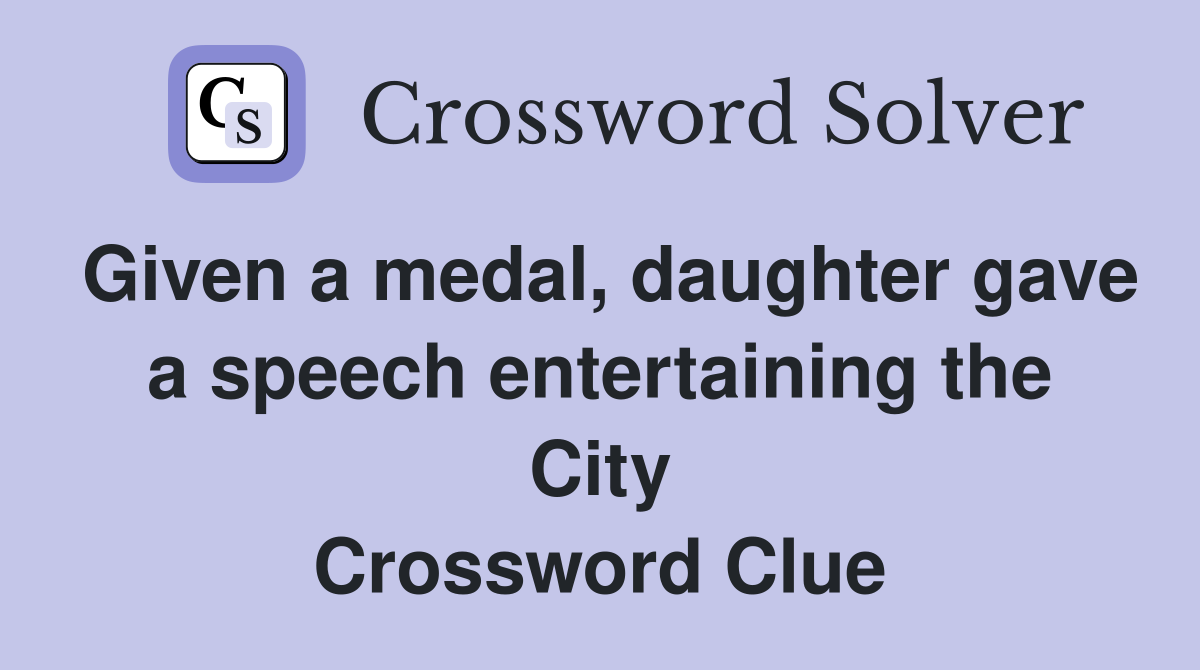 Given a medal, daughter gave a speech entertaining the City Crossword Clue