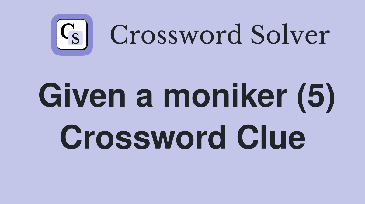 Given a moniker (5) Crossword Clue