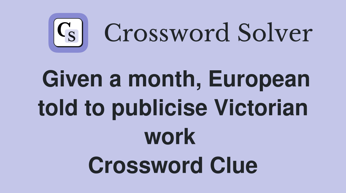 Given a month, European told to publicise Victorian work  Crossword Clue