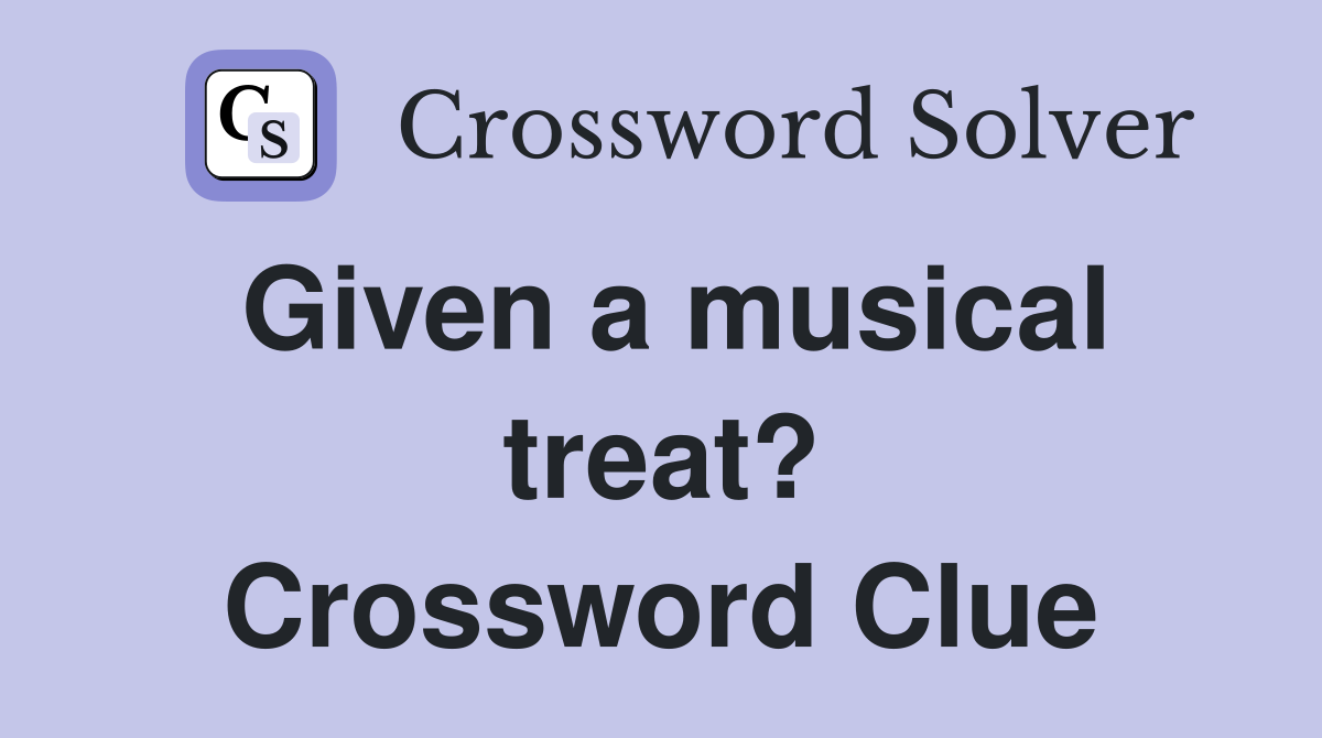 Given a musical treat? Crossword Clue
