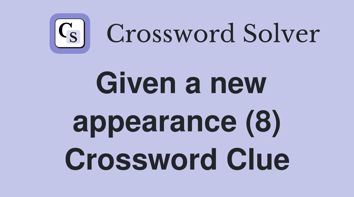 Given a new appearance (8) Crossword Clue