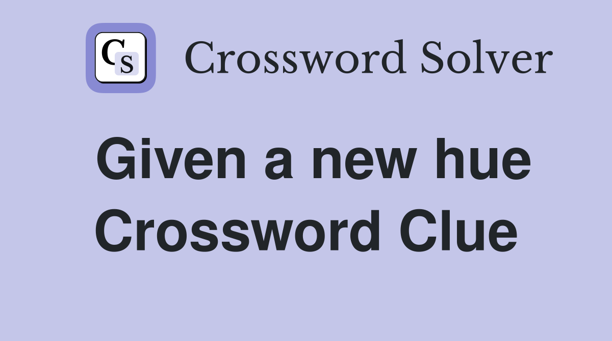 Given a new hue Crossword Clue