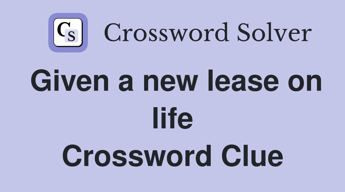 Given a new lease on life. - Crossword Clue Answers - Crossword Solver