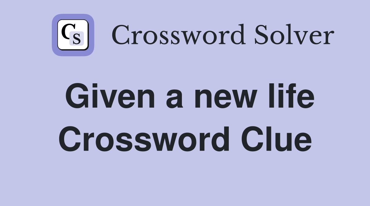 Given a new life Crossword Clue