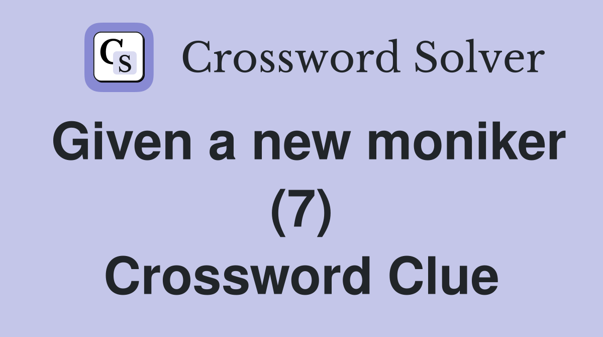 Given a new moniker (7) Crossword Clue