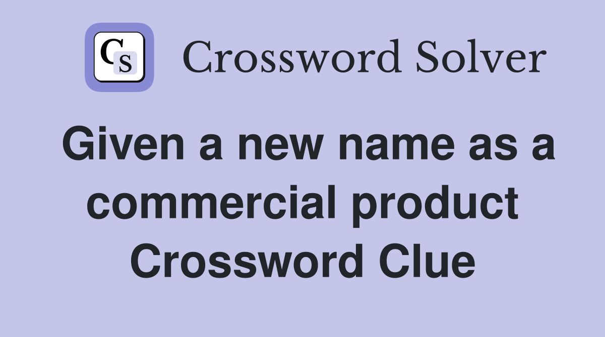 Given a new name as a commercial product Crossword Clue