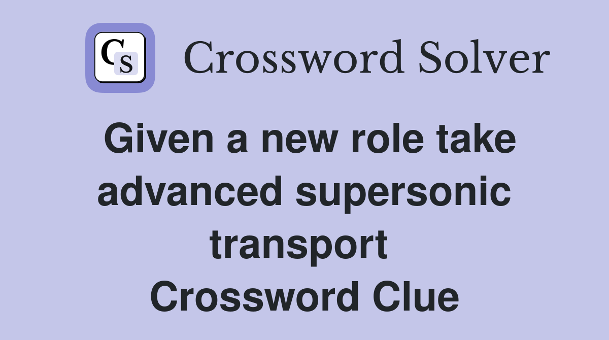 Given a new role take advanced supersonic transport  Crossword Clue