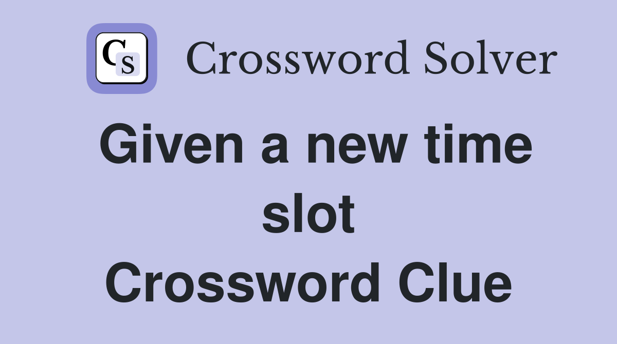 Given a new time slot Crossword Clue