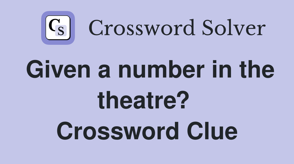 Given a number in the theatre?  Crossword Clue