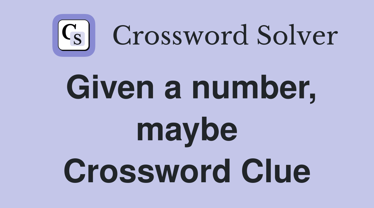 Given a number, maybe Crossword Clue