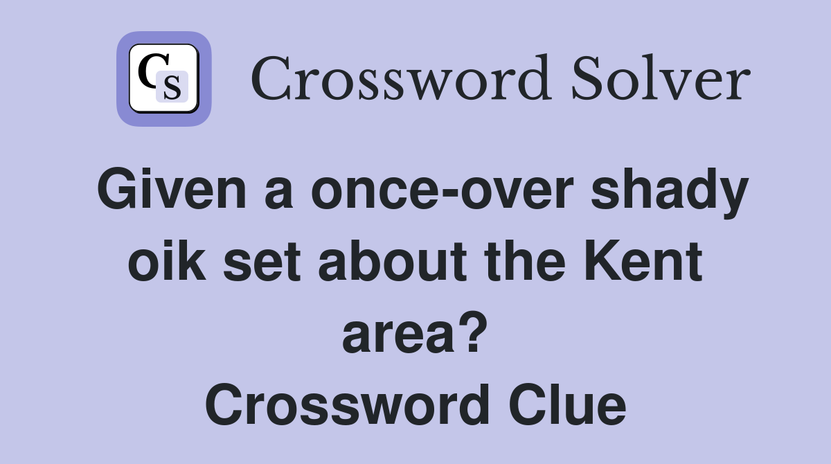 Given a once-over shady oik set about the Kent area? Crossword Clue