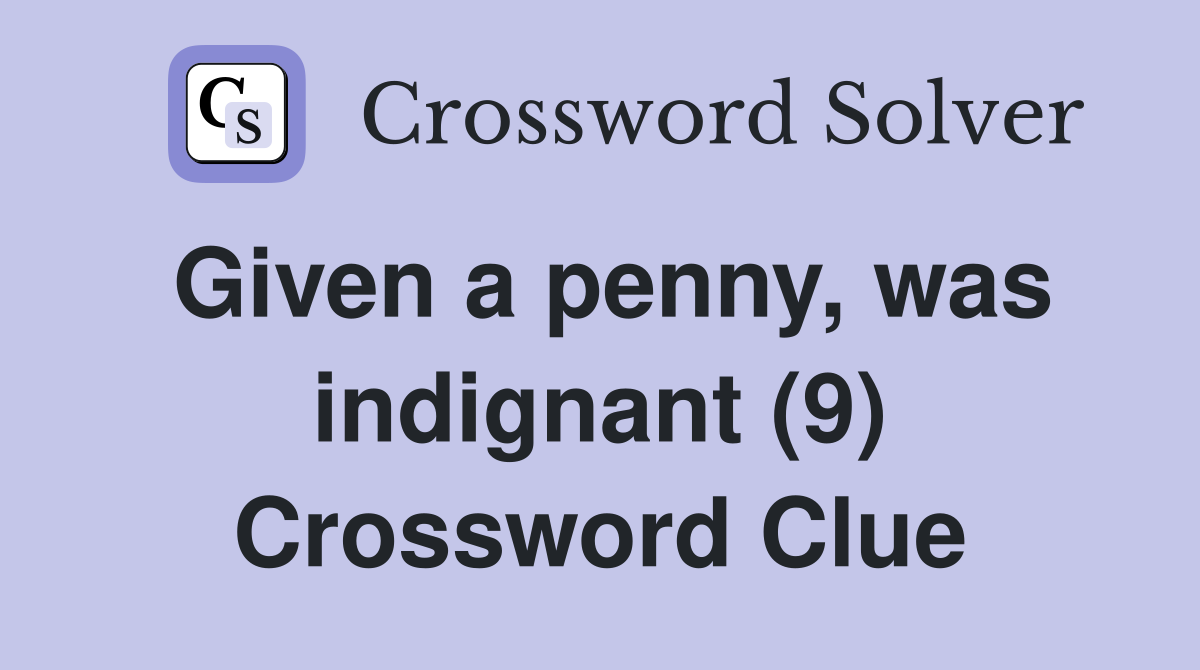 Given a penny, was indignant (9) Crossword Clue