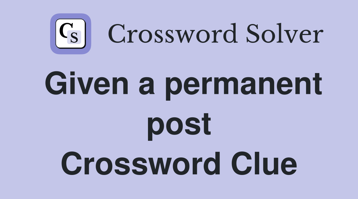 Given a permanent post Crossword Clue