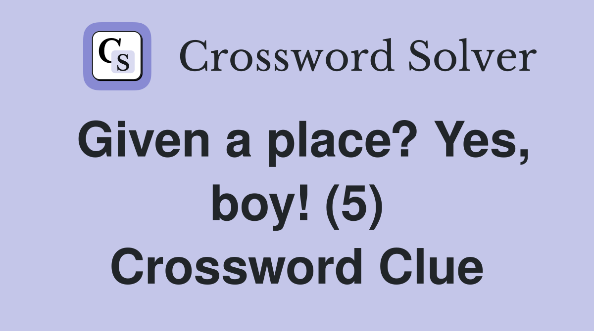 Given a place? Yes, boy! (5) Crossword Clue