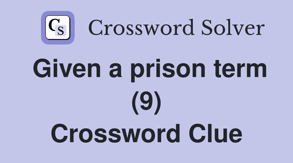 Given a prison term (9) Crossword Clue