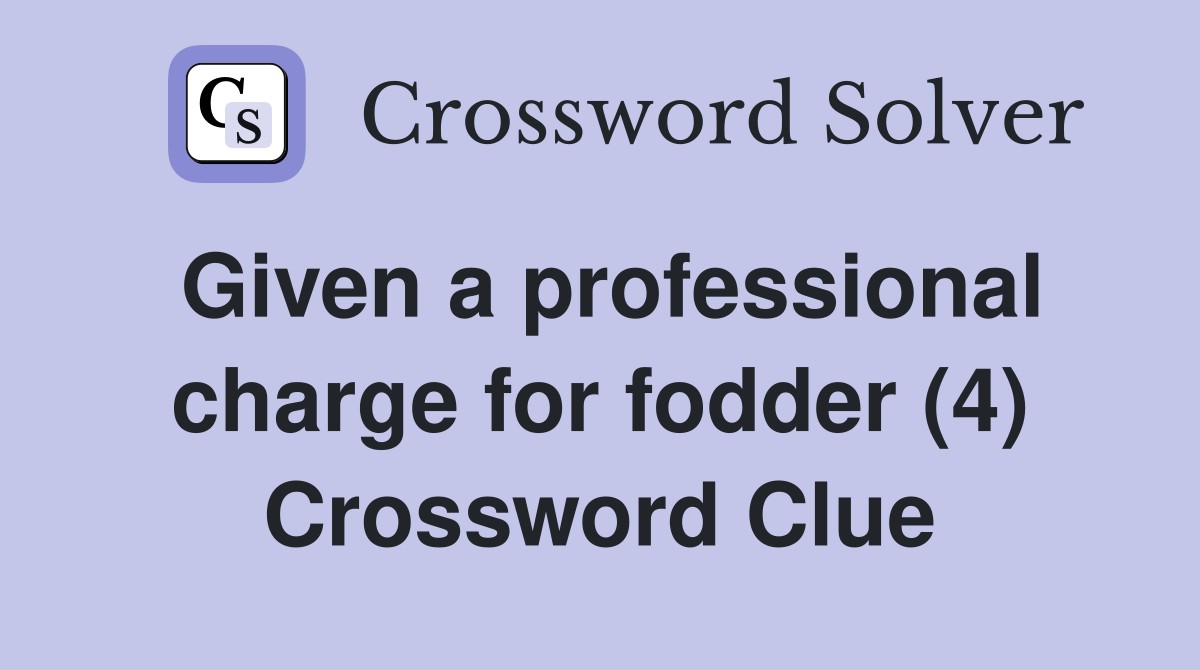 Given a professional charge for fodder (4) Crossword Clue