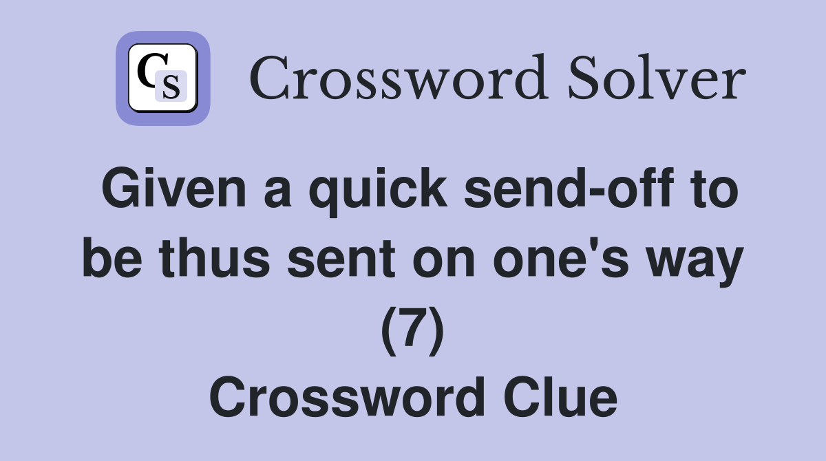 Given a quick send-off to be thus sent on one's way (7) Crossword Clue