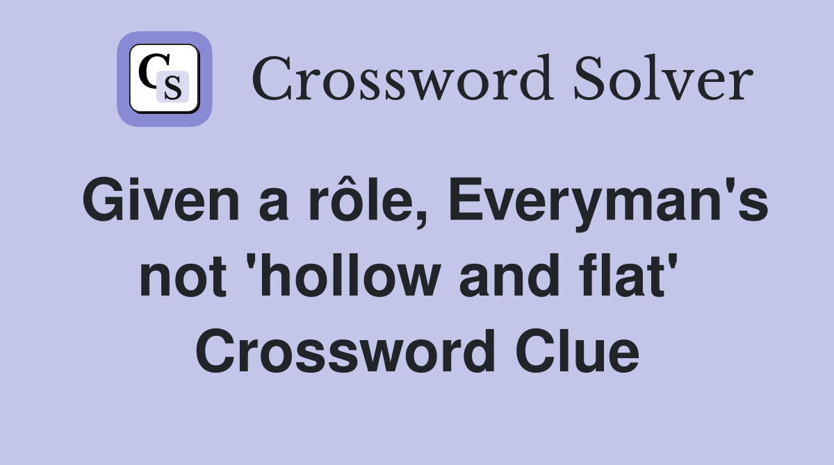 Given a rôle, Everyman's not 'hollow and flat'  Crossword Clue