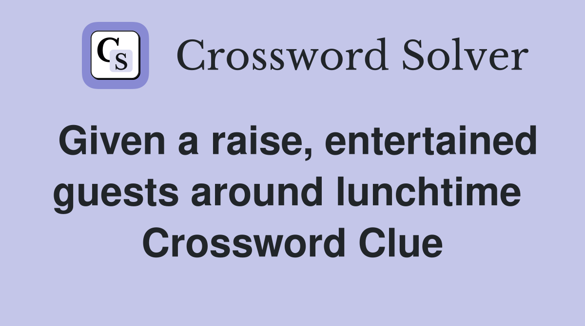 Given a raise, entertained guests around lunchtime  Crossword Clue