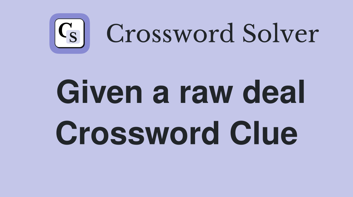 Given a raw deal Crossword Clue