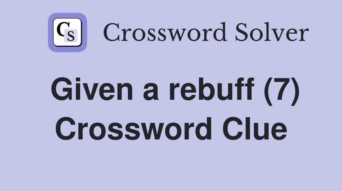 Given a rebuff (7) Crossword Clue