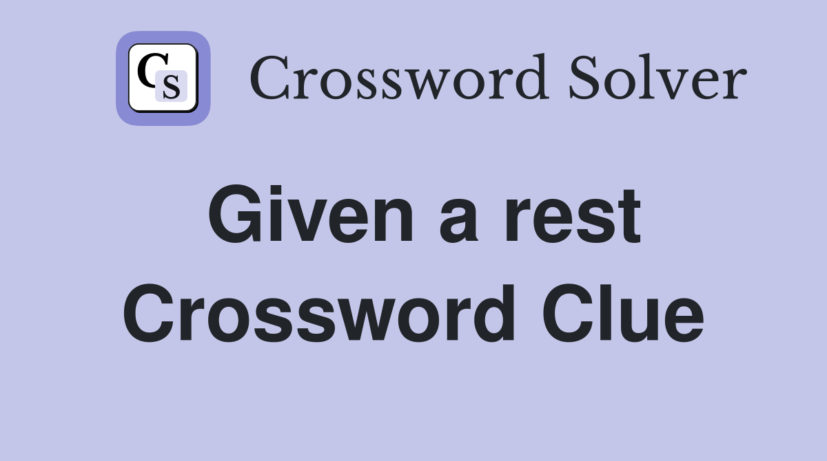 Given a rest Crossword Clue