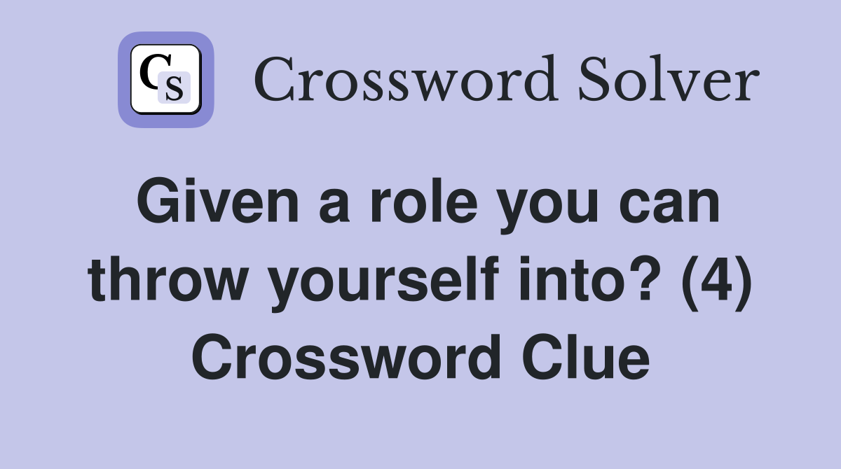 Given a role you can throw yourself into? (4) Crossword Clue