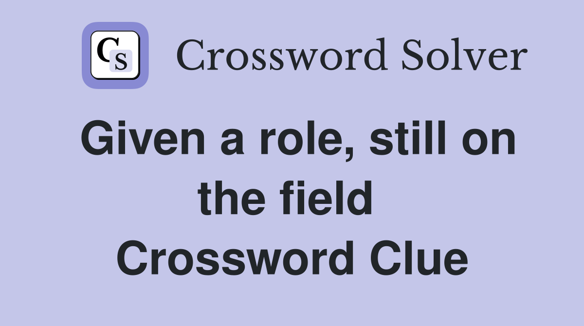 Given a role, still on the field  Crossword Clue