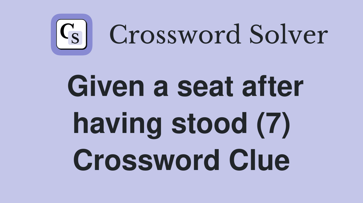 Given a seat after having stood (7) Crossword Clue