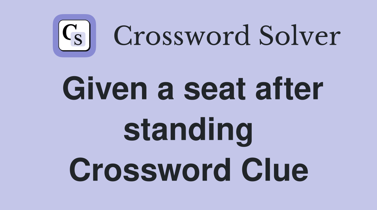 Given a seat after standing Crossword Clue
