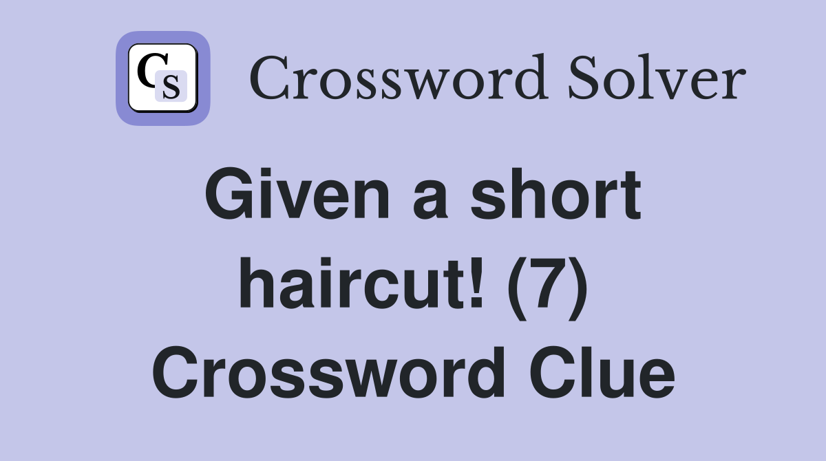 Given a short haircut! (7) Crossword Clue