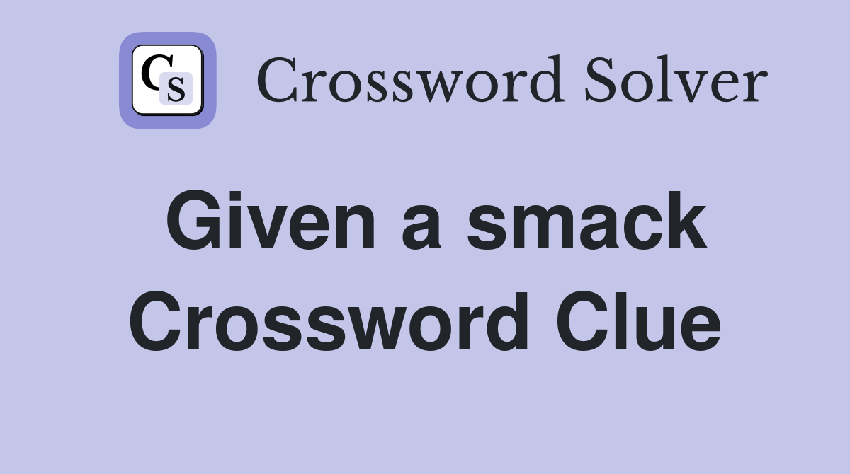Given a smack Crossword Clue