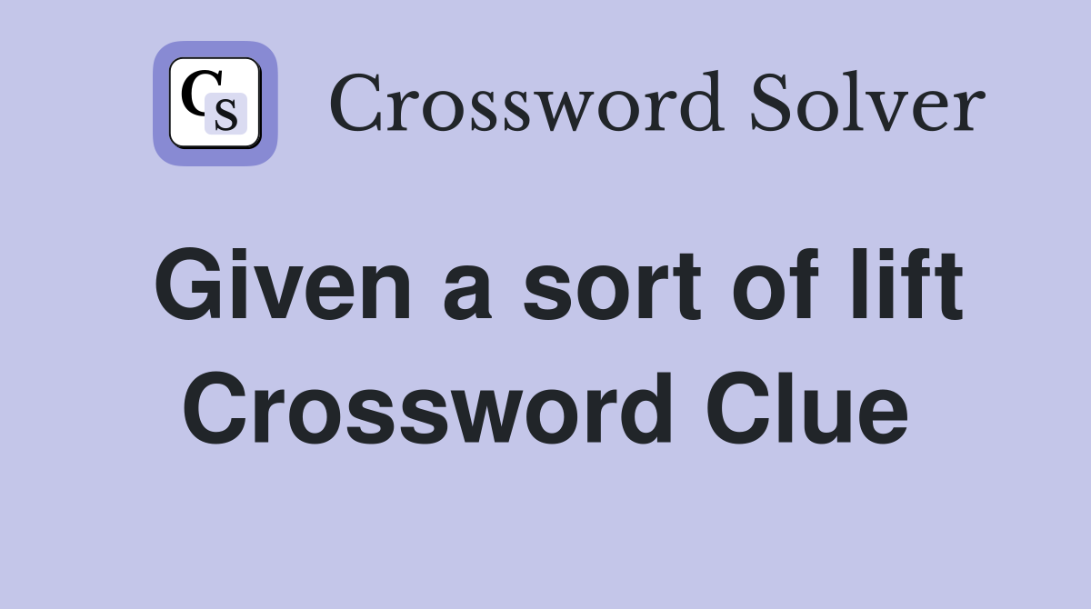 Given a sort of lift Crossword Clue