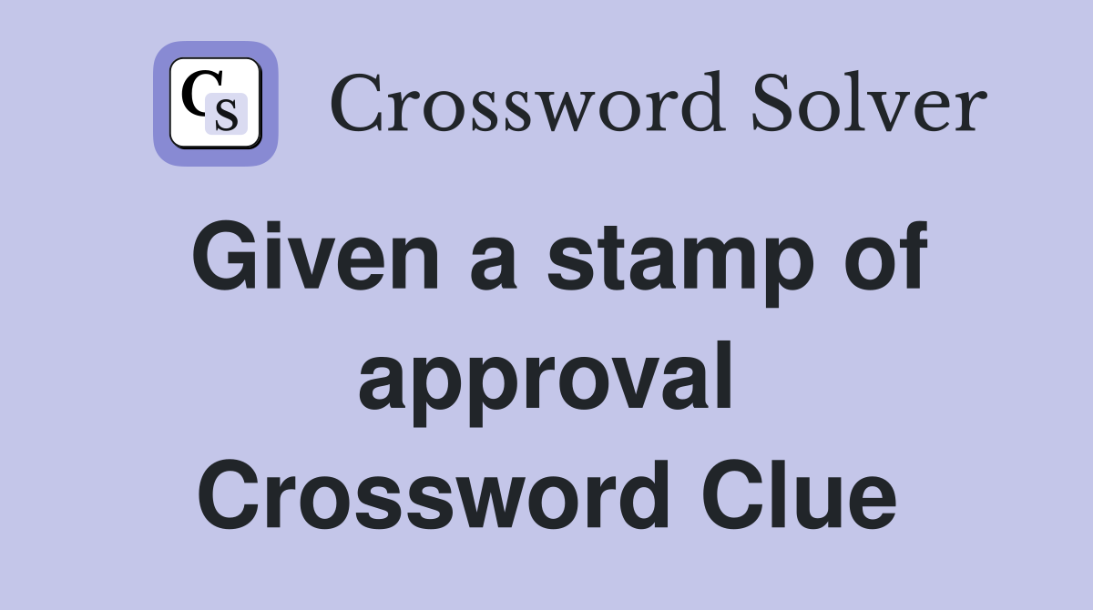 Given a stamp of approval Crossword Clue