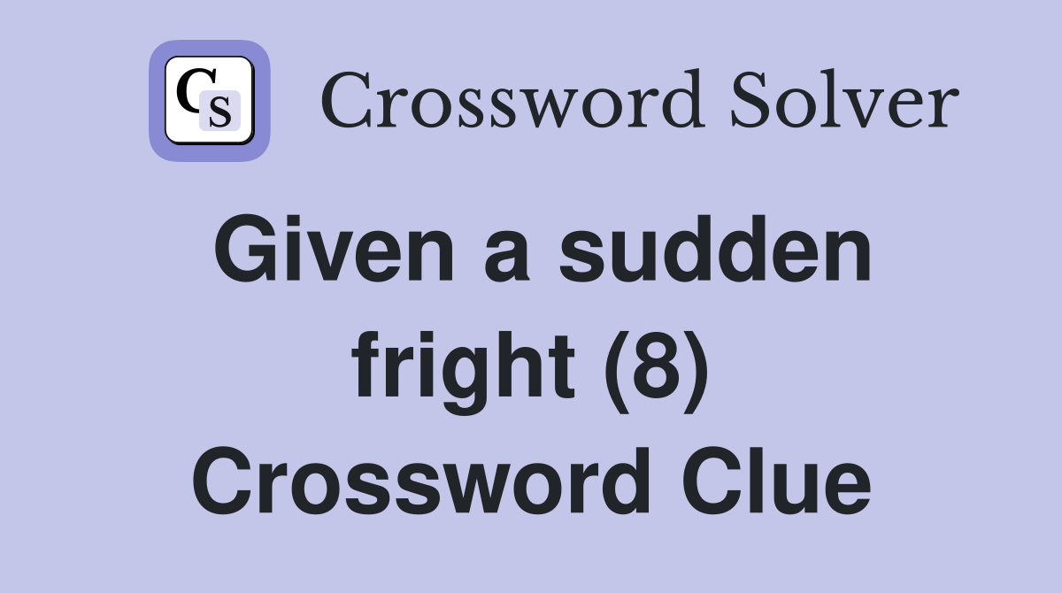 Given a sudden fright (8) Crossword Clue
