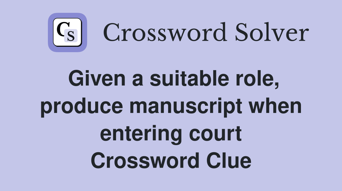 Given a suitable role, produce manuscript when entering court Crossword Clue