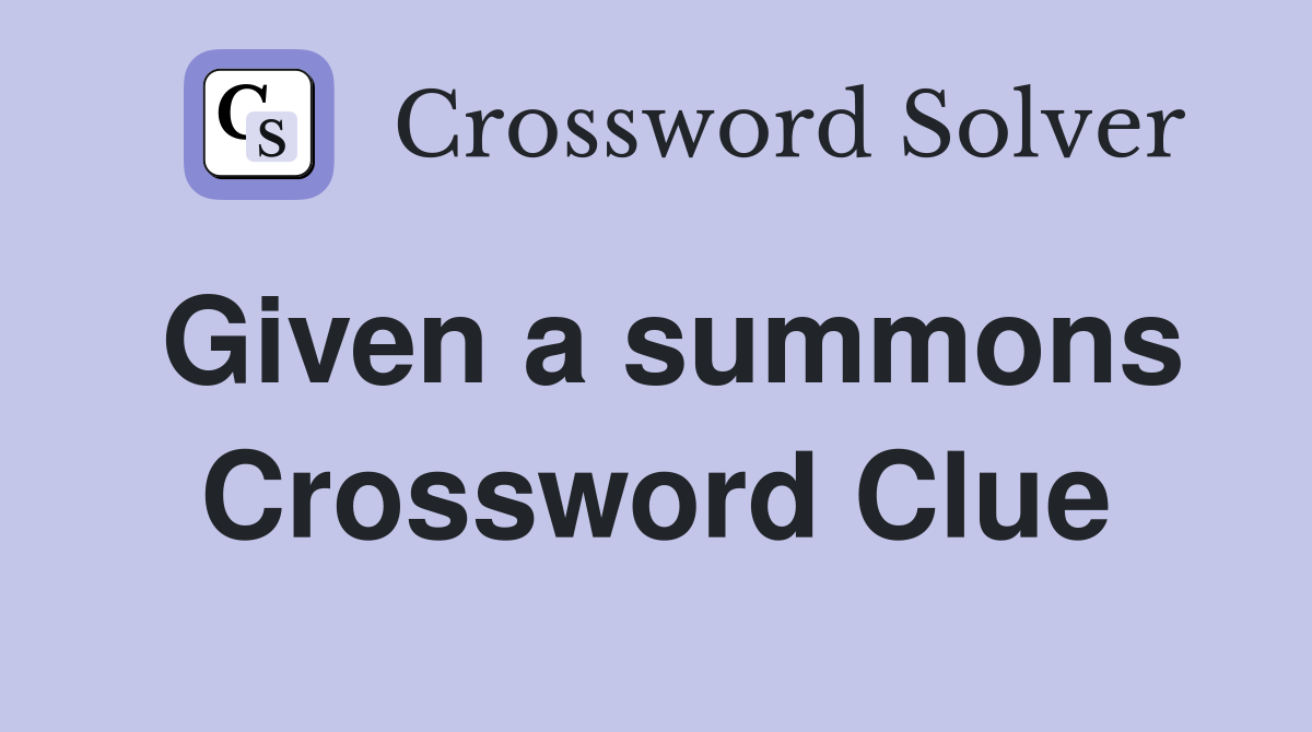 Given a summons Crossword Clue