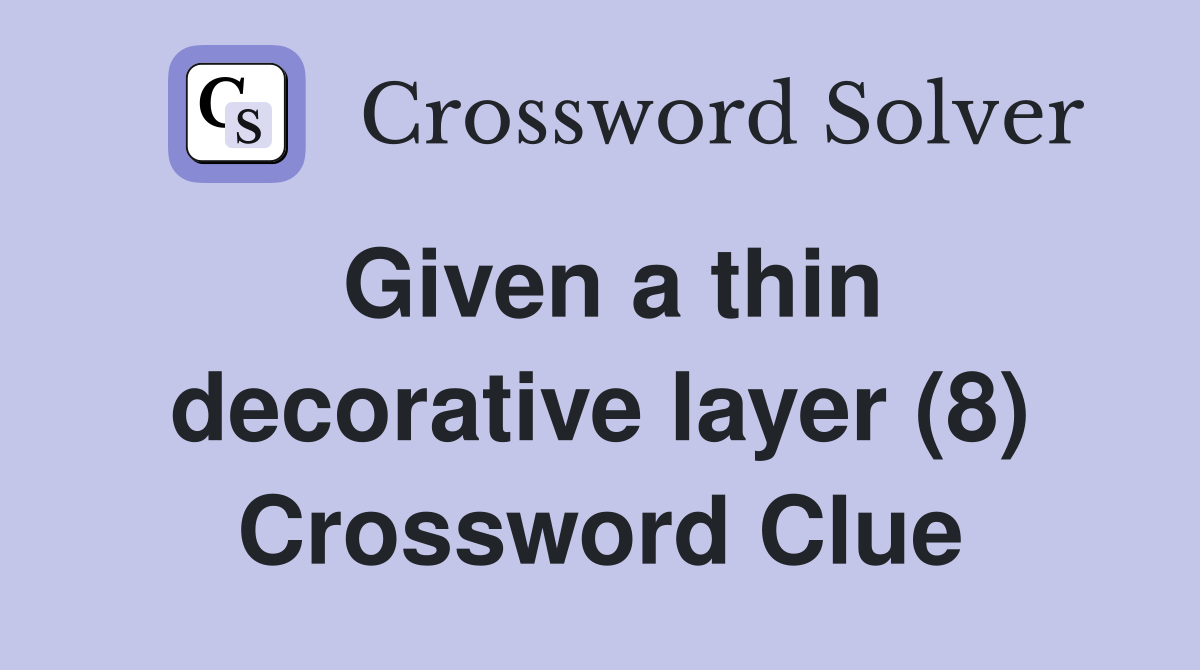Given a thin decorative layer (8) Crossword Clue