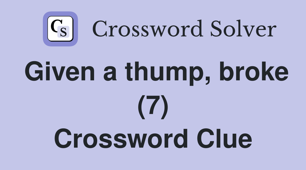 Given a thump, broke (7) Crossword Clue