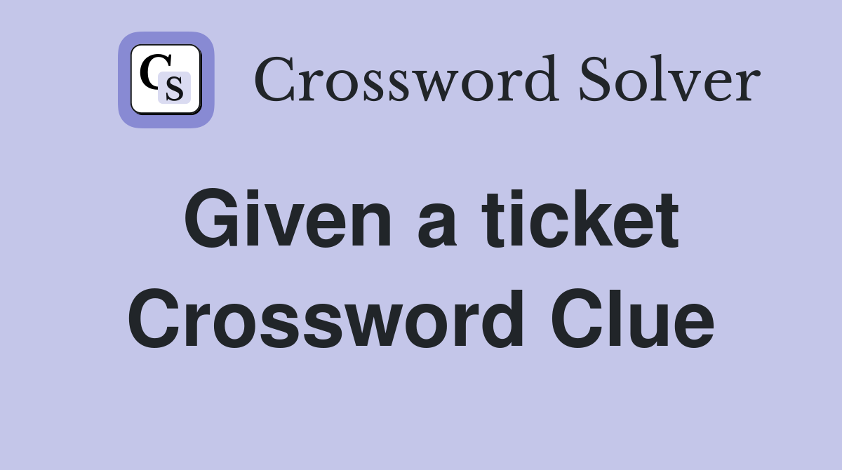 Given a ticket Crossword Clue