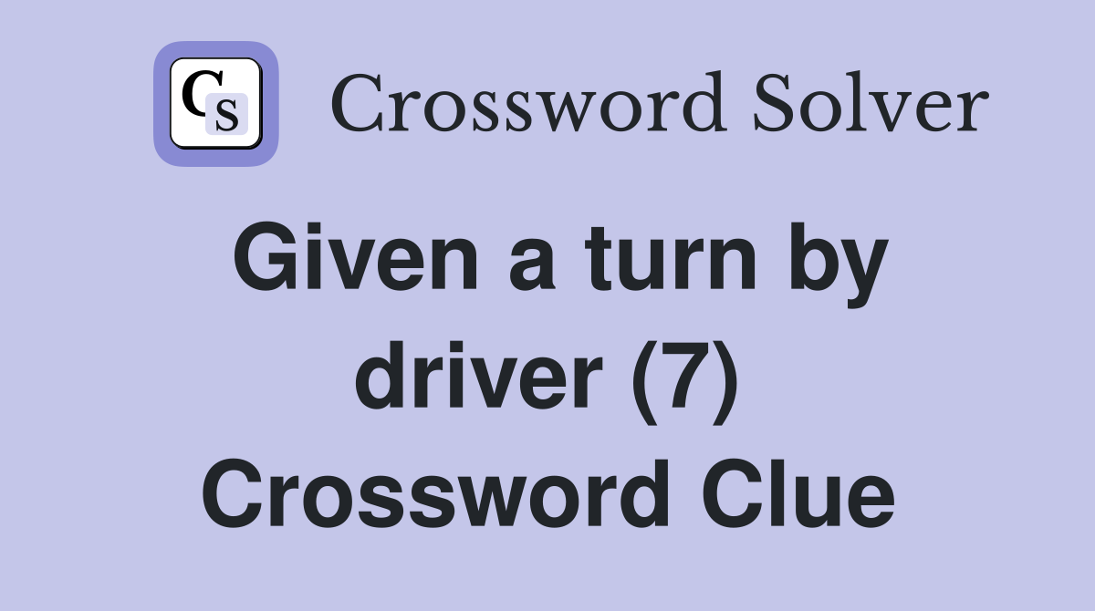 Given a turn by driver (7) Crossword Clue