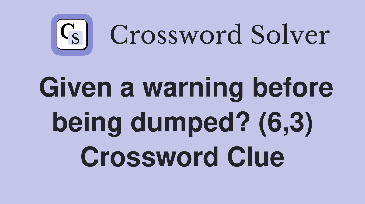 Given a warning before being dumped? (6,3) Crossword Clue