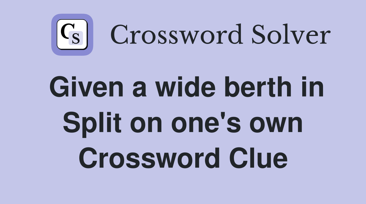 Given a wide berth in Split on one's own Crossword Clue