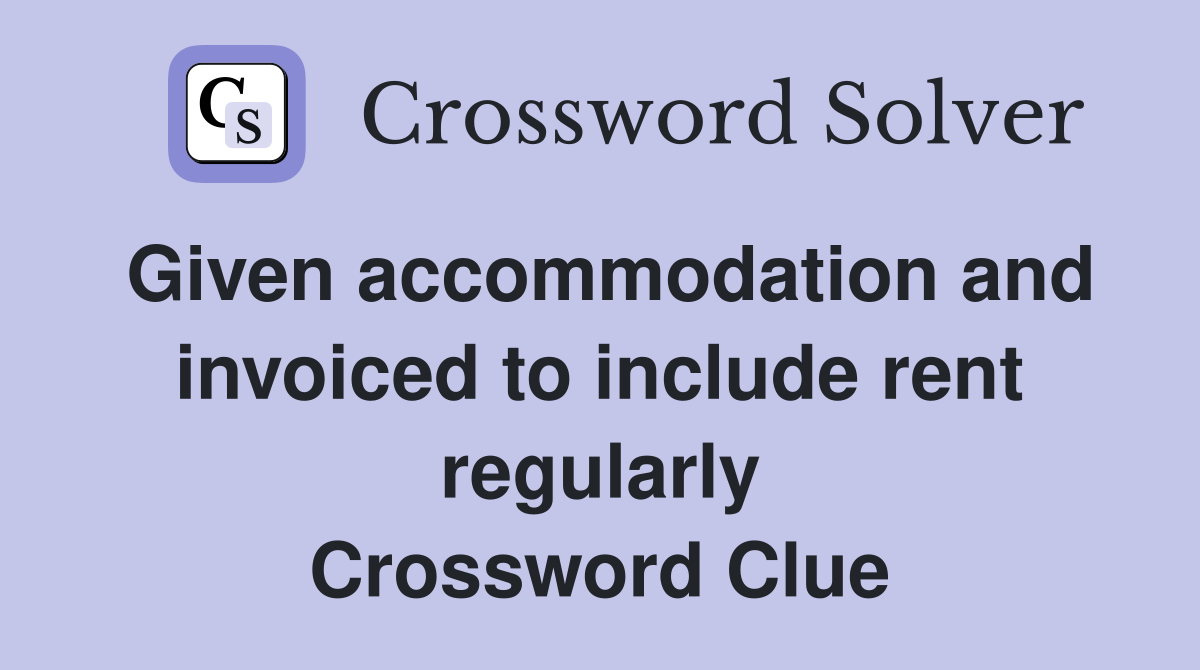 Given accommodation and invoiced to include rent regularly Crossword Clue