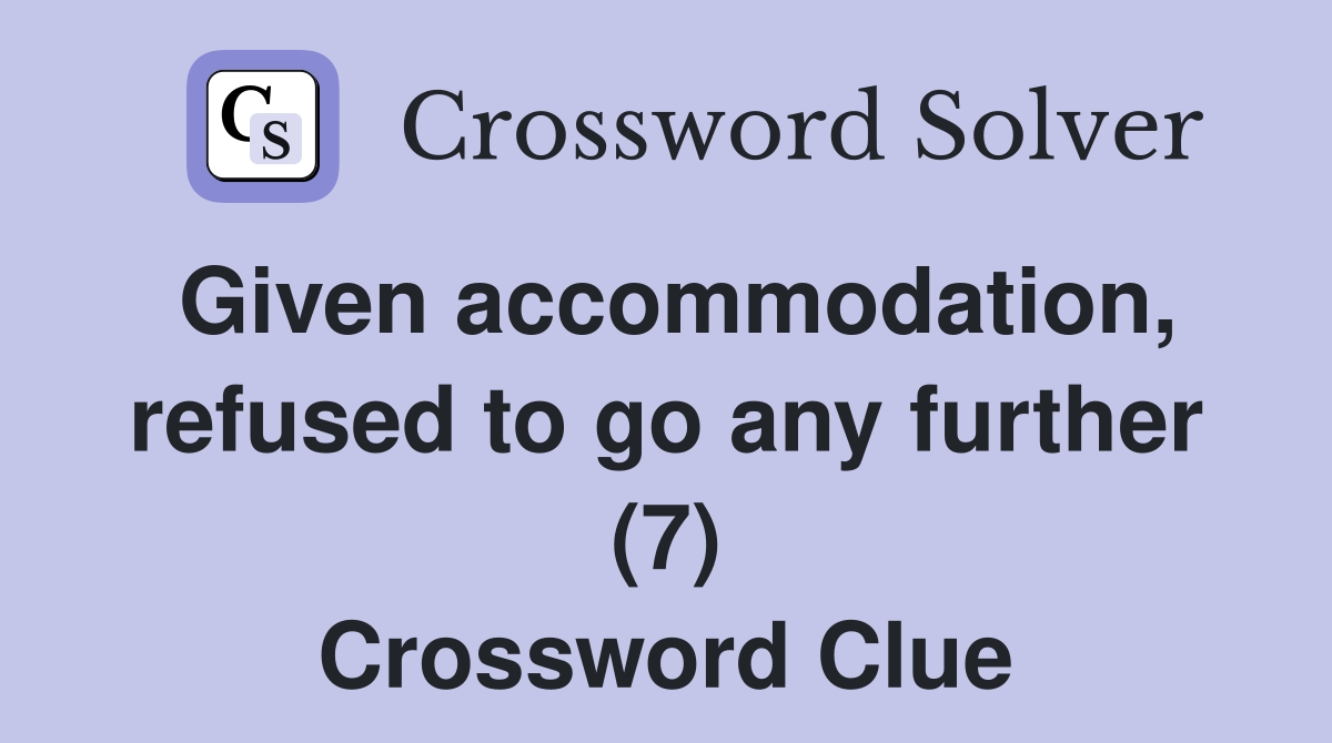 Given accommodation, refused to go any further (7) Crossword Clue