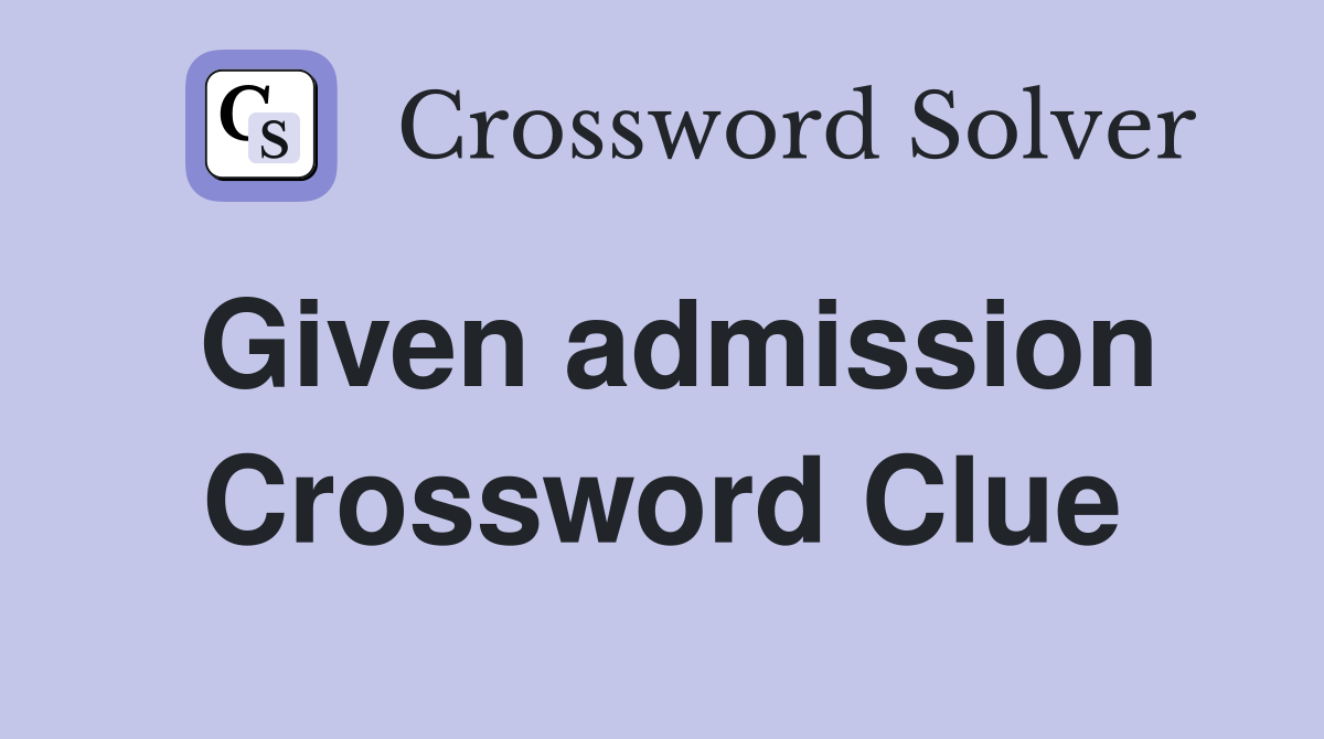 Given admission Crossword Clue